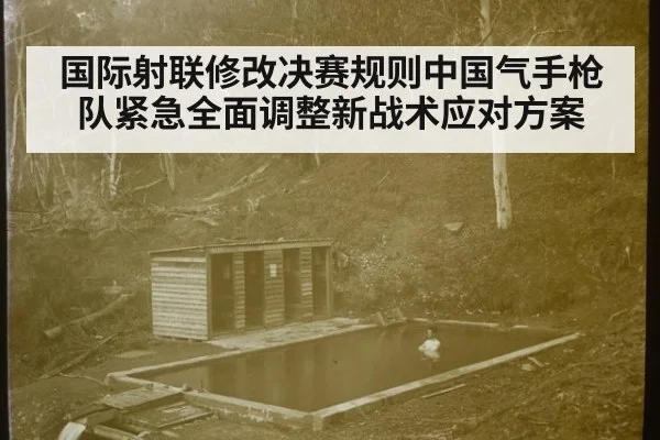 国际射联修改决赛规则中国气手枪队紧急全面调整新战术应对方案